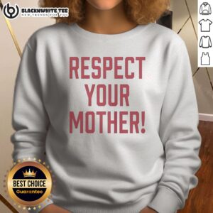Top Respect Your Mother Mom Mama Parent Love Family Appreciation Guidance Sweatshirt displayed on a neutral background.