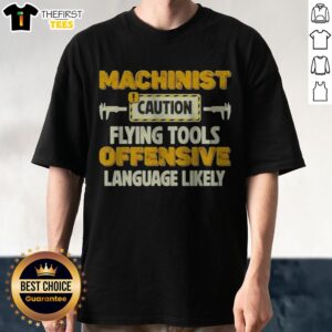 Pretty Machinist Caution Flying Tools Offensive Language Likely Hobby Shirt displayed on a neutral background.