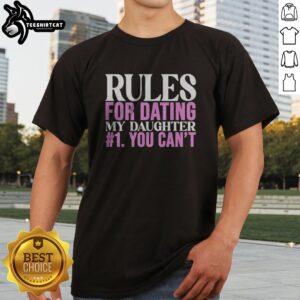 Good Rules For Dating My Daughter 1 You Cant Funny Protective Father Humor Shirt displayed on a wooden background