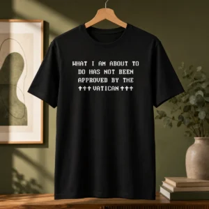 Premium What I Am About To Do Has Not Been Approved By The Vatican t shirt in classic crew neck style with bold text design