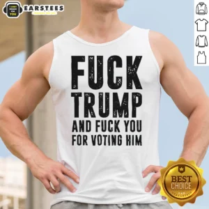 Hot Fck Trump And Fck You For Voting Him Tank Top