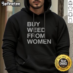 Nice Buy Weed From Women Bold Text hoodie showcasing a bold graphic design on a cozy garment.