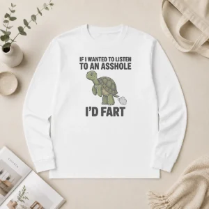 Original Turtle If I Wanted To Listen To An Asshole I'D Fart Funny Animal Meme Long Sleeve Shirt