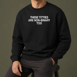 Hot These Titties Are Non Binary Too Slogan Sweater in black, crewneck style with bold white text on front