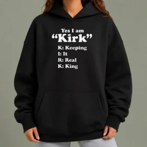 Premium Yes I Am Kirk Keeping It Real King Hoodie
