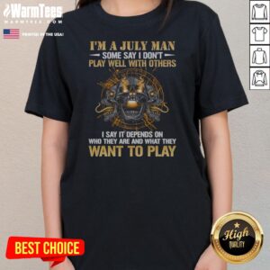I'M A July Man Some Say I Don'T Play Well With Others I Say It Depends On WHO They Are And What They Want To Play ladies tee on ladies tee