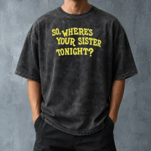 Premium So Where'S Your Sister Tonight Washed T Shirt in soft washed fabric, classic fit casual tee