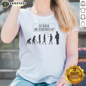 Funny Go Back We Screwed Up ladies shirt featuring a humorous graphic design