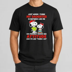 Premium Snoopy Just When I Think My Daughter Is Nothing Like Me She Proudly Shows Her Attitude t shirt in white, front view