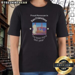 Awesome Proud Moroccan In San Francisco Golden Gate Bridge Ive Been There Last Year Ladies Shirt showcasing vibrant graphics.