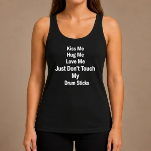 Pretty Kiss Me Hug Me Love Me Just Don'T Touch My Drum Sticks Tank Top