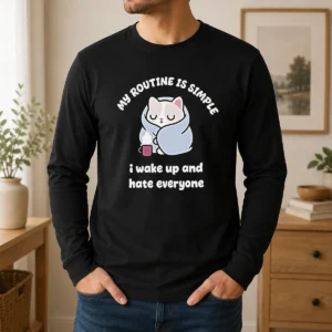 Premium My Routine Is Simple I Wake Up And Hate Everyone Cat Long Sleeve Shirt