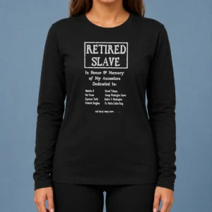 Pretty Retired Slave In Honor And Memory Of My Ancestors Dedicated To Long Sleeve Shirt