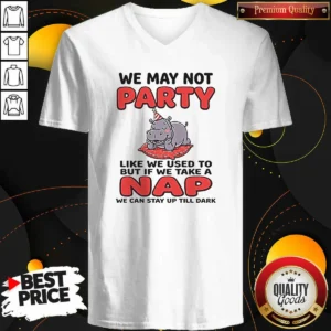 Top We May Not Party Like We Used To But If We Take A Nap We Can Stay Up Till Dark V-Neck Shirt