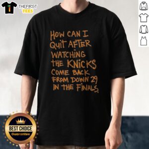 Original New York Knicks How Can I Quit After Watching The Knicks Come Back From Down 29 In The Finals Sweatshirt in navy blue with bold white and orange text