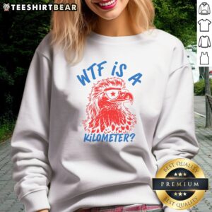 Original WTF Is A Kilometer Eagle 4th Of July Sweatshirt displayed on a neutral background