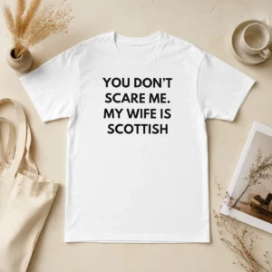 Nice You Dont Scare Me My Wife Is Scottish