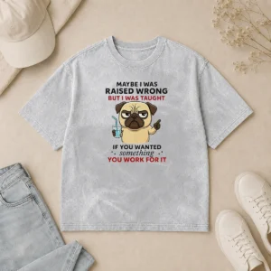 Premium Angry Pug Maybe I Was Raised Wrong But I Was Taught If You Wanted Something Washed T-Shirt