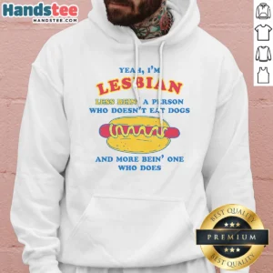 Pretty Yeah Im Lesbian Less Bein A Guy WHO Doesnt Eat Dogs And More Bein One WHO Does Hoodie
