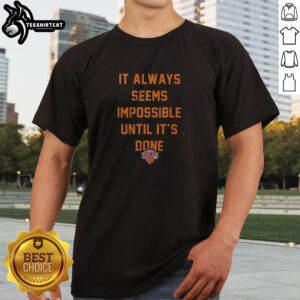 Top It Always Seems Impossible Until It Is Done New York Knicks Basketball Shirt featuring motivational quote and Knicks logo on a comfortable cotton tee