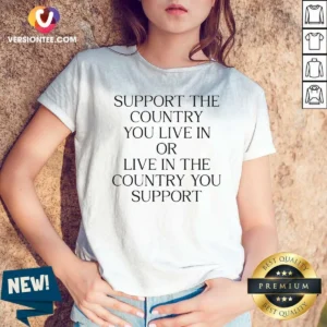 Funny Support The Country You Live In Or Live In The Country You Support Text V Neck Shirt in v neck style, optimized for comfort and fit