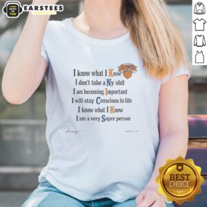 Funny New York Knicks I Know What I Know I Dont Take A Ny Shit I Am Becoming Important ladies shirt in vibrant colors