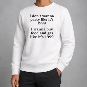 Original I Don'T Wanna Party Like It'S 1999 I Wanna Buy Food And Gas Like It'S 1999 Sweater