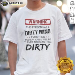 Warning This Person Has A Dirty Mind Everything You Say Can And Will Be Turned shirt displayed on a neutral background