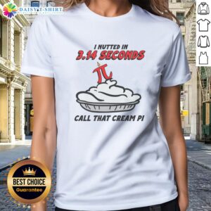 Hot I Nutted In 3.14 Seconds, Call That Cream Pi Ladies Shirt featuring a humorous graphic design.