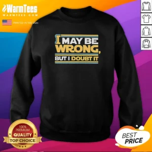 Pretty I May Be Wrong But I Doubt It Sweatshirt