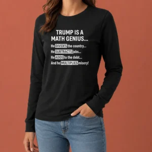 Hot Trump Is A Math Genius He Divides The Country He Subtracts Jobs Long Sleeve Shirt