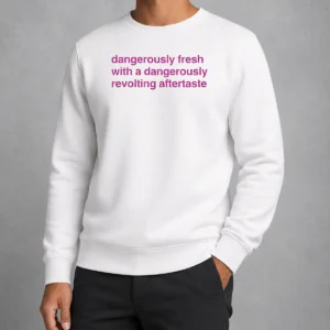 Original Dangerously Fresh With A Dangerously Revolting Aftertaste Dangerously Water Sweater
