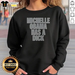 Good Michelle Obama Has A Dick Parody Sweatshirt