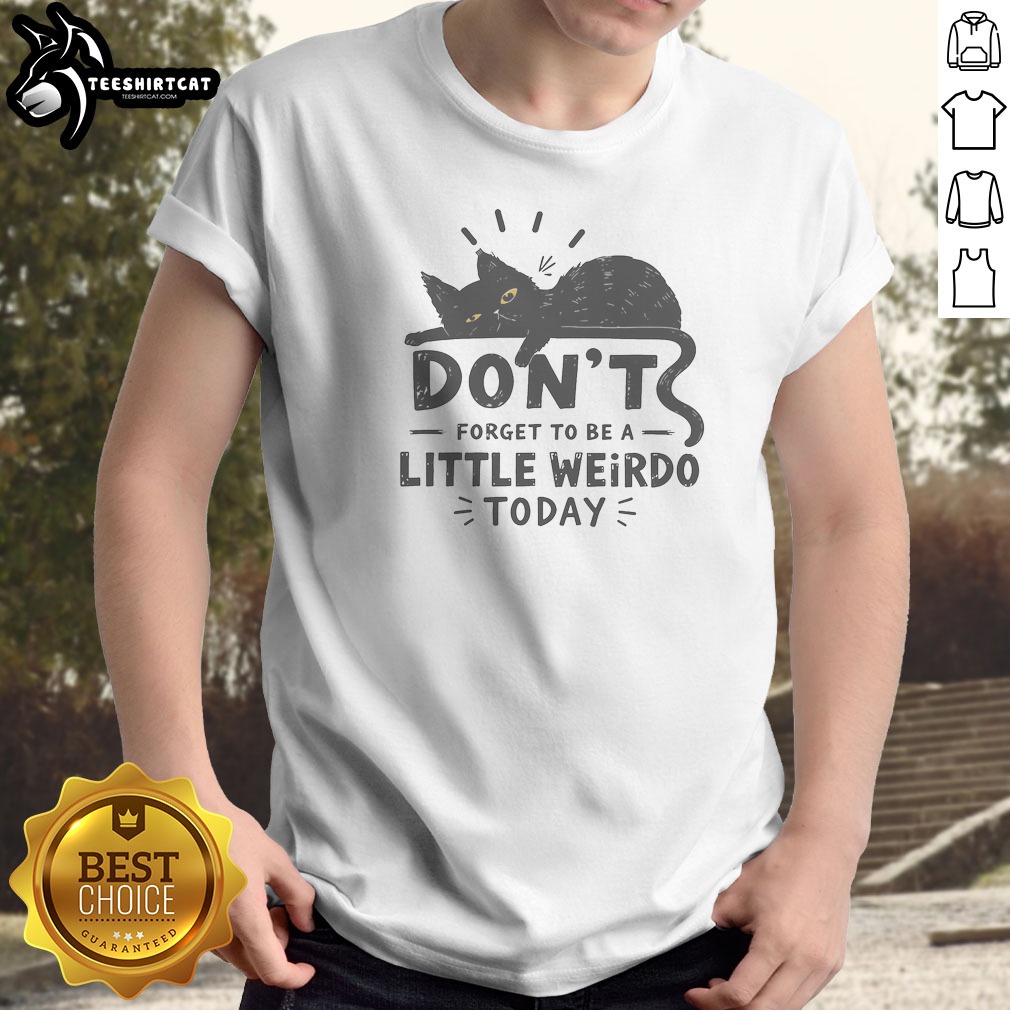 don-t-forget-to-be-a-little-weirdo-today-shirt Don'T Forget To Be A Little Weirdo Today