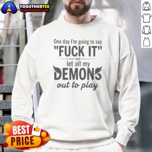 Funny Hot One Day I'M Going To Say F It And Let All My Demons Out To Play Sweatshirt