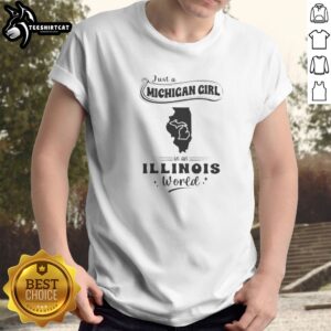 Premium Just A Michigan Girl In An Illinois World Shirt featuring bold text on a comfortable short sleeve tee