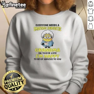 Premium Minions Everyone Needs A Smartass Sarcastic Grandma In Their Life Sweatshirt