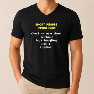 Nice Short People Problem 3 Can T Sit In A Chair Without Legs Dangling Like A Toddler V-Neck Shirt