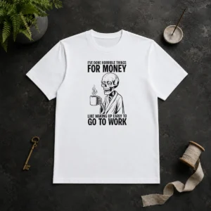 Funny Ive Done Horrible Things For Money Like Waking Up Early To Go To Work graphic t shirt in black color