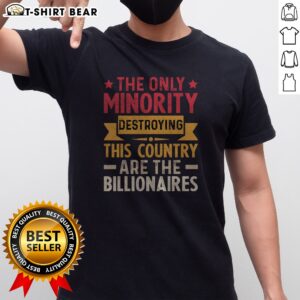 Official The Only Minority Destroying This Country Are Billionaires Shirt displayed on a wooden background.