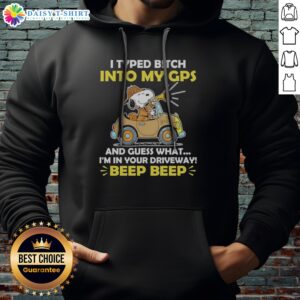 Funny Snoopy Peanuts I Typed B Tch Into My Gps And Guess What I Am In Your Driveway Hoodie in a cozy setting