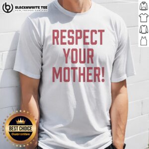 Top Respect Your Mother Mom Mama Parent Love Family Appreciation Guidance Shirt displayed on a flat lay.