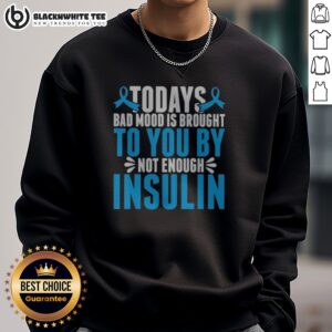 Pretty Today'S Bad Mood Is Brought To You By Not Enough Insulin Sweatshirt featuring a bold statement design.