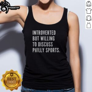 Top Philadelphia Introverted But Willing To Discuss Philly Sports Tank top in a vibrant display