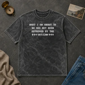 Nice Faith Based Ipsys Paradox What I'M About To Do Has Not Been Approved By The Vatican printed on a comfortable washed t shirt