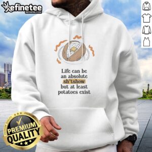 Awesome Life Can Be An Absolute Shitshow But As Least Potatoes Exist hoodie featuring a humorous design