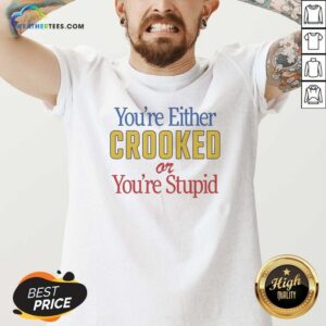 Funny You'Re Either Crooked Or You'Re Stupid v neck optimized shirt with bold text on a fitted V neck garment