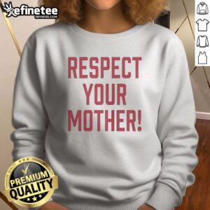 Pretty Respect Your Mother Mom Mama Parent Love Family Appreciation Guidance sweatshirt displayed on a neutral background.