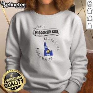 Good Just A Wisconsin Girl Living In An Idaho World Idaho State Map sweatshirt with graphic print on front