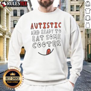 Nice Autistic And Ready To Eat Some Cooter Sweatshirt displayed on a neutral background, showcasing its vibrant print.